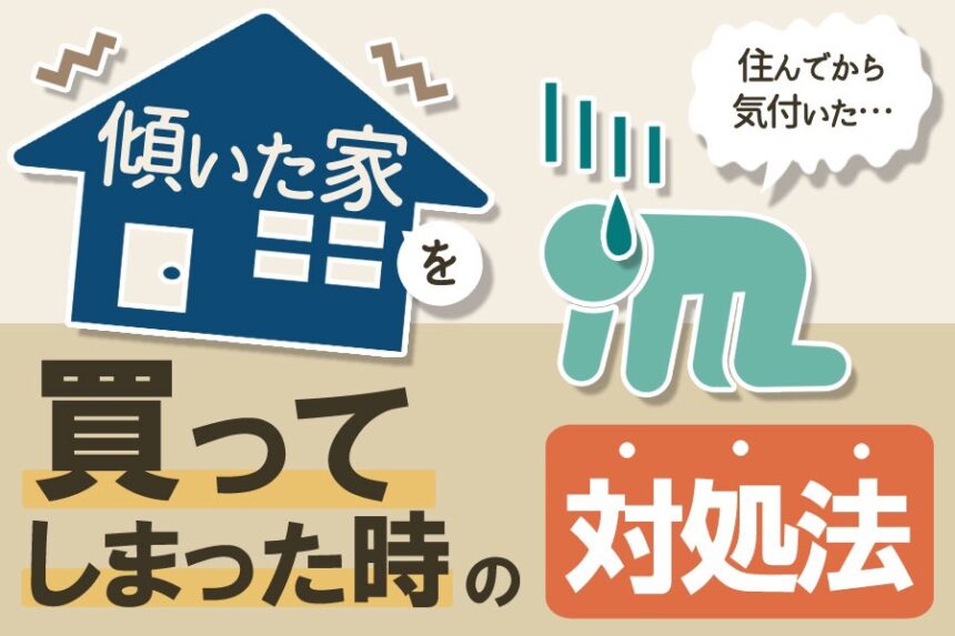 傾いている中古住宅を購入してしまった場合の対処法（契約後の対応策）